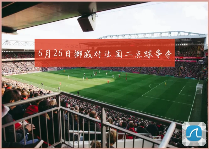 6月26日挪威对法国二点球争夺