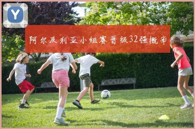 阿尔及利亚小组赛晋级32强概率