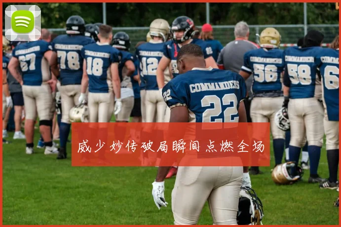 威少妙传破局瞬间点燃全场