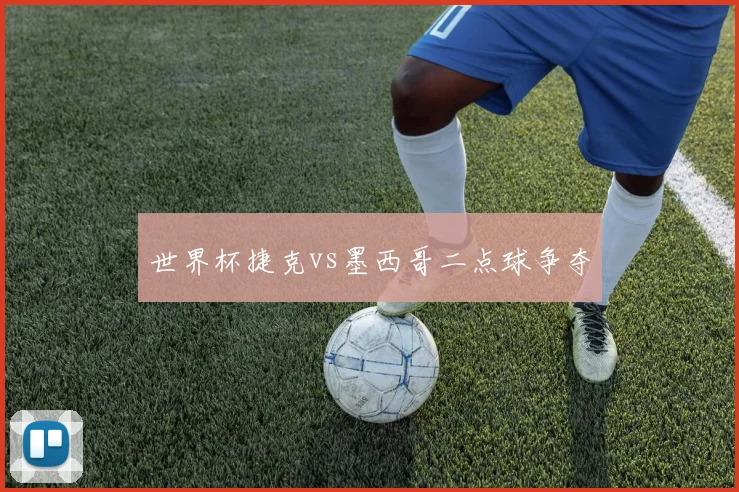 世界杯捷克vs墨西哥二点球争夺