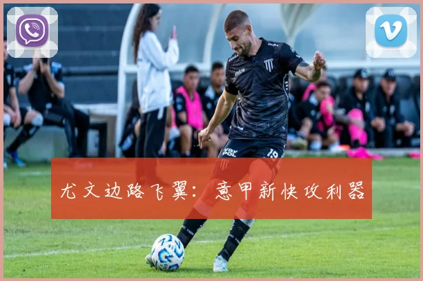 尤文边路飞翼：意甲新快攻利器