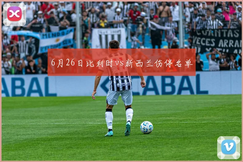 6月26日比利时vs新西兰伤停名单