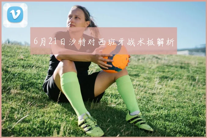 6月21日沙特对西班牙战术板解析