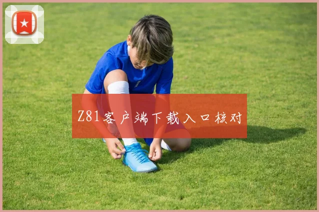 Z81客户端下载入口核对