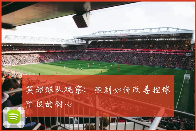 英超球队观察：热刺如何改善控球阶段的耐心
